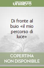 Di fronte al buio «il mio percorso di luce» libro