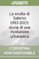 La svolta di Salerno 1993-2015: storia di una rivoluzione urbanistica libro