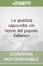 La giustizia capovolta «in nome del popolo italiano» libro