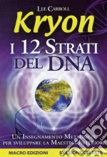 Kryon. I 12 strati del DNA. Un insegnamento metafisico per sviluppare la maestria interiore libro