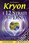 Kryon. I 12 strati del DNA. Un insegnamento metafisico per sviluppare la maestria interiore libro