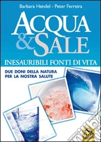 Acqua e sale. Inesauribili fonti di vita. Due doni della natura per la nostra salute libro