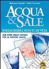 Acqua e sale. Inesauribili fonti di vita. Due doni della natura per la nostra salute libro