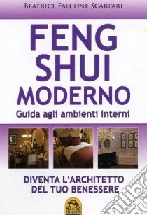 Feng shui moderno. Guida agli ambienti interni Falcone Scarpari