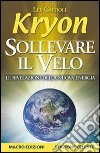 Sollevare il velo. Le rivelazioni della nuova energia libro di Kryon; Carroll Lee