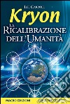 Kryon. La ricalibrazione dell'umanità libro di Carroll Lee