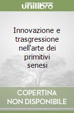 Innovazione e trasgressione nell'arte dei primitivi senesi libro