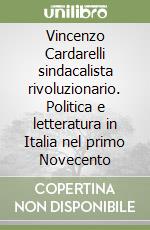 Vincenzo Cardarelli sindacalista rivoluzionario. Politica e letteratura in Italia nel primo Novecento