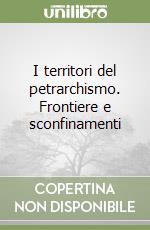 I territori del petrarchismo. Frontiere e sconfinamenti libro