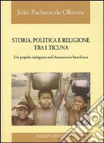 Storia, politica e religione tra i Ticuna. Un popolo indigeno nell'Amazzonia brasiliana libro