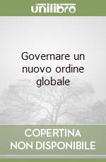 Governare un nuovo ordine globale libro