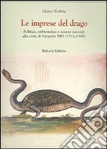 Le imprese del drago. Politica, emblematica e scienze naturali alla corte di Gregorio XIII (1572-1585) libro