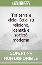 Tra terra e cielo. Studi su religione, identità e società moderna