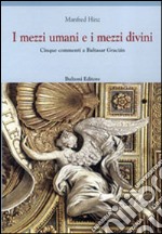 I mezzi umani e i mezzi divini. Cinque commenti a Baltasar Garcián libro