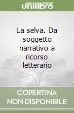 La selva. Da soggetto narrativo a ricorso letterario libro