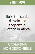 Sulle tracce del diavolo. La scoperta di Satana in Africa libro