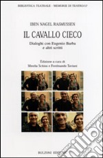 Il cavallo cieco. Dialoghi con Eugenio Barba e altri scritti