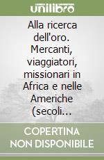 Alla ricerca dell'oro. Mercanti, viaggiatori, missionari in Africa e nelle Americhe (secoli XII-XVI) libro