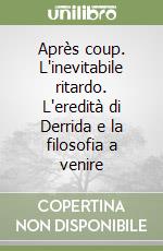 Après coup. L'inevitabile ritardo. L'eredità di Derrida e la filosofia a venire libro