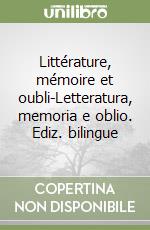 Littérature, mémoire et oubli-Letteratura, memoria e oblio. Ediz. bilingue