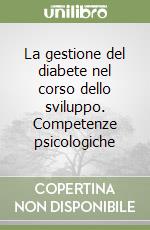 La gestione del diabete nel corso dello sviluppo. Competenze psicologiche