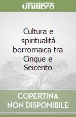 Cultura e spiritualità borromaica tra Cinque e Seicento libro