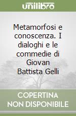 Metamorfosi e conoscenza. I dialoghi e le commedie di Giovan Battista Gelli