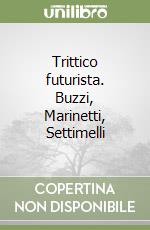 Trittico futurista. Buzzi, Marinetti, Settimelli