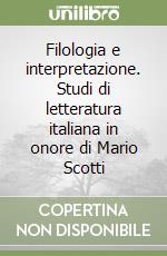 Filologia e interpretazione. Studi di letteratura italiana in onore di Mario Scotti libro