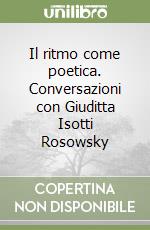 Il ritmo come poetica. Conversazioni con Giuditta Isotti Rosowsky