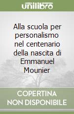 Alla scuola per personalismo nel centenario della nascita di Emmanuel Mounier libro