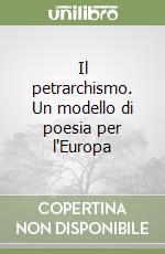 Il petrarchismo. Un modello di poesia per l'Europa libro