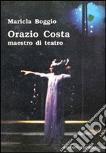 Orazio Costa. Maestro di teatro libro