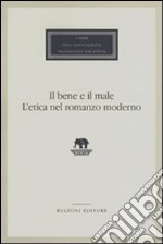 Il bene e il male. L'etica nel romanzo moderno libro