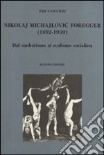 Nikolaj Michajlovic Foregger (1892-1939). Dal simbolismo al realismo socialista libro