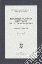 Marguerite Yourcenar sulle tracce «des accidents passagers» libro