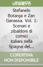 Stefanelo Botarga e Zan Ganassa. Vol. 1: Scenari e zibaldoni di comici italiani nella Spagna del Cinquecento libro