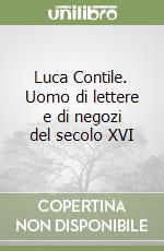 Luca Contile. Uomo di lettere e di negozi del secolo XVI