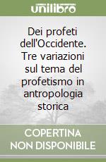 Dei profeti dell'Occidente. Tre variazioni sul tema del profetismo in antropologia storica libro