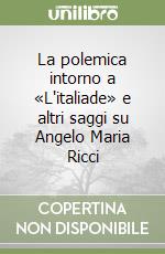 La polemica intorno a «L'italiade» e altri saggi su Angelo Maria Ricci libro