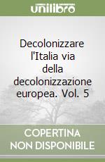 Decolonizzare l'Italia via della decolonizzazione europea. Vol. 5 libro