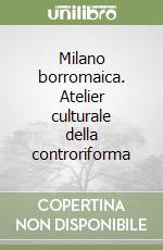 Milano borromaica. Atelier culturale della controriforma libro