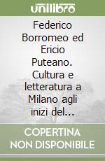 Federico Borromeo ed Ericio Puteano. Cultura e letteratura a Milano agli inizi del Seicento