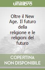 Oltre il New Age. Il futuro della religione e le religioni del futuro