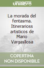 La morada del fentasma. Itinerarioss artisticos de Mario Vargasllosa