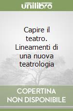 Capire il teatro. Lineamenti di una nuova teatrologia