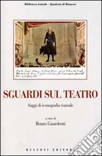 Sguardi sul teatro. Saggi di iconografia teatrale. Con CD-ROM