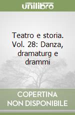 Teatro e storia. Vol. 28: Danza, dramaturg e drammi libro