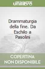 Drammaturgia della fine. Da Eschilo a Pasolini libro