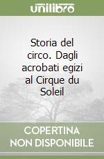 Storia del circo. Dagli acrobati egizi al Cirque du Soleil